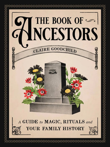 The Book of Ancestors:
A Guide to Magic, Rituals, and Your Family History